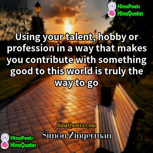 Simon Zingerman Quotes | Using your talent, hobby or profession in